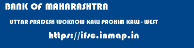 BANK OF MAHARASHTRA  UTTAR PRADESH LUCKNOW KALLI PACHIM KALLI - WEST  ifsc code